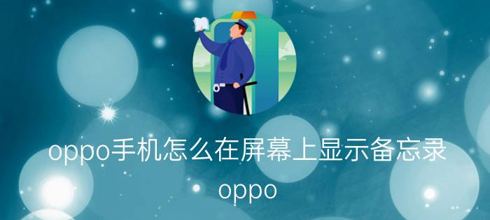 oppo手机怎么在屏幕上显示备忘录 oppo A 5的备忘录没在桌面？